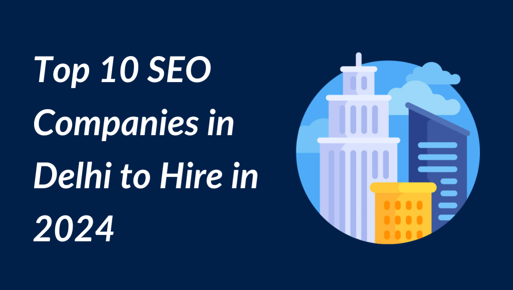 Top 10 SEO Companies in Delhi to Hire in 2024